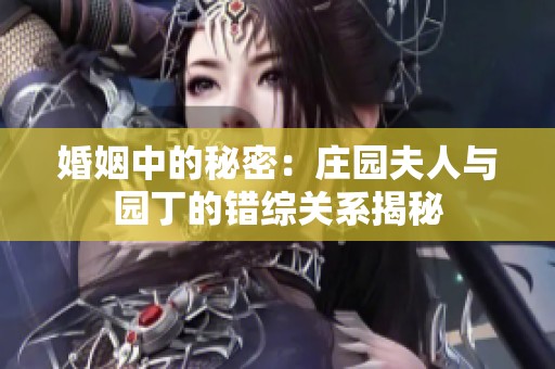 婚姻中的秘密：庄园夫人与园丁的错综关系揭秘