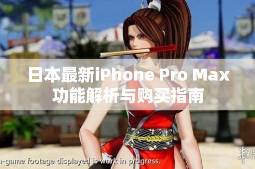 日本最新iPhone Pro Max功能解析与购买指南