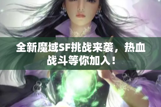 全新魔域SF挑战来袭，热血战斗等你加入！