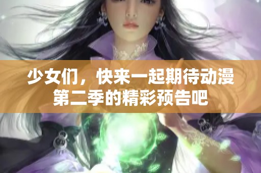 少女们，快来一起期待动漫第二季的精彩预告吧