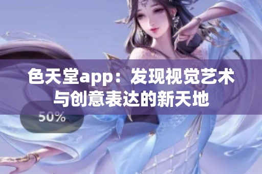 色天堂app：发现视觉艺术与创意表达的新天地