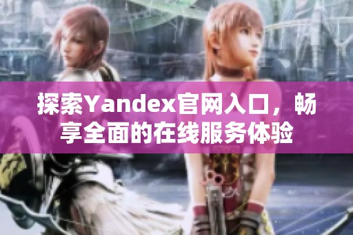 探索Yandex官网入口，畅享全面的在线服务体验