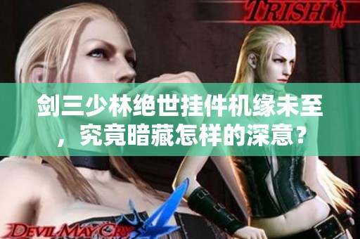 剑三少林绝世挂件机缘未至，究竟暗藏怎样的深意？