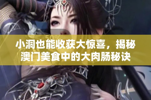 小洞也能收获大惊喜，揭秘澳门美食中的大肉肠秘诀
