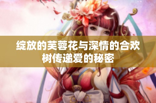 绽放的芙蓉花与深情的合欢树传递爱的秘密