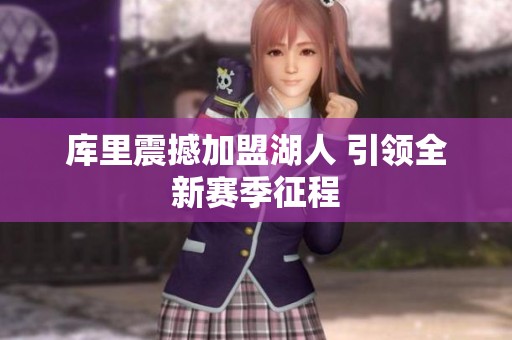 库里震撼加盟湖人 引领全新赛季征程