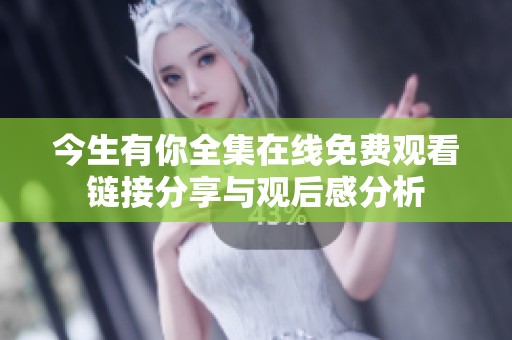 今生有你全集在线免费观看链接分享与观后感分析