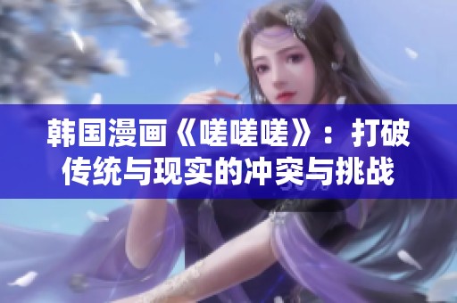 韩国漫画《嗟嗟嗟》：打破传统与现实的冲突与挑战