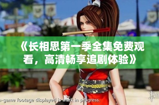 《长相思第一季全集免费观看，高清畅享追剧体验》