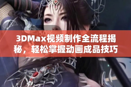 3DMax视频制作全流程揭秘，轻松掌握动画成品技巧