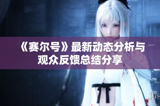《赛尔号》最新动态分析与观众反馈总结分享
