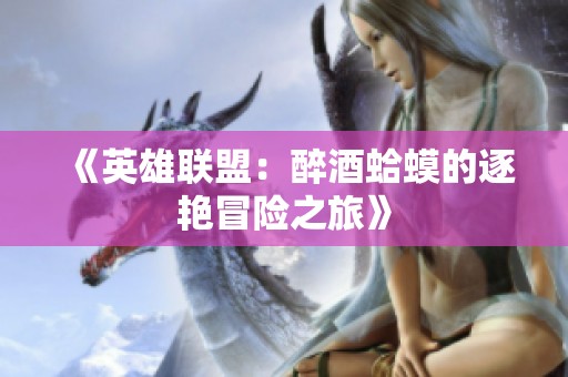 《英雄联盟：醉酒蛤蟆的逐艳冒险之旅》