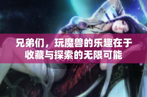 兄弟们，玩魔兽的乐趣在于收藏与探索的无限可能