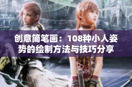 创意简笔画：108种小人姿势的绘制方法与技巧分享