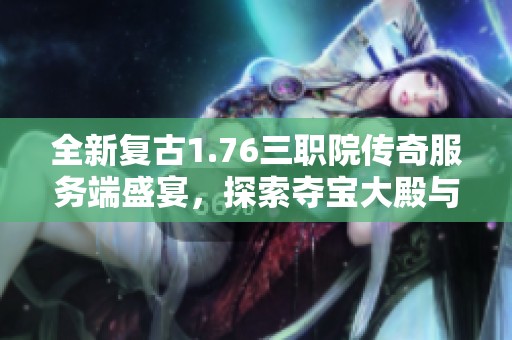 全新复古1.76三职院传奇服务端盛宴，探索夺宝大殿与寒冰帝国的魅力