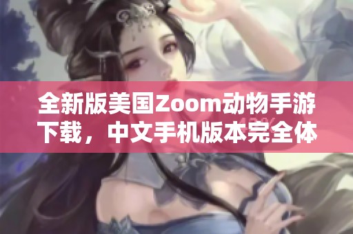 全新版美国Zoom动物手游下载，中文手机版本完全体验