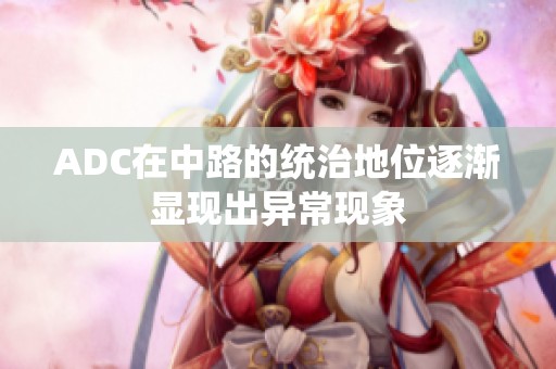 ADC在中路的统治地位逐渐显现出异常现象