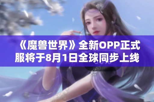 《魔兽世界》全新OPP正式服将于8月1日全球同步上线