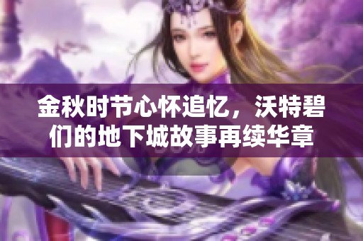 金秋时节心怀追忆，沃特碧们的地下城故事再续华章