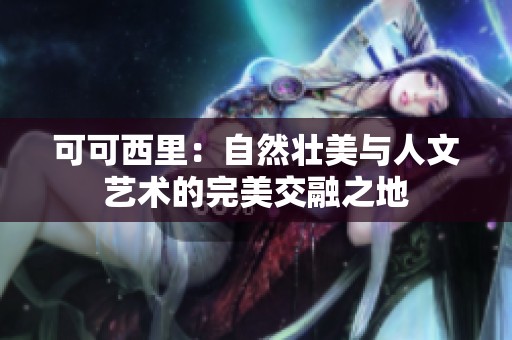 可可西里：自然壮美与人文艺术的完美交融之地
