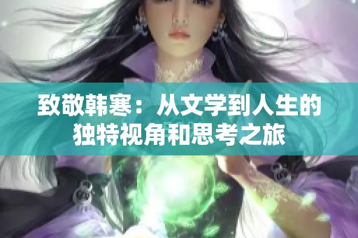 致敬韩寒：从文学到人生的独特视角和思考之旅