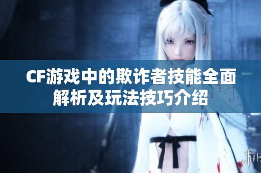 CF游戏中的欺诈者技能全面解析及玩法技巧介绍