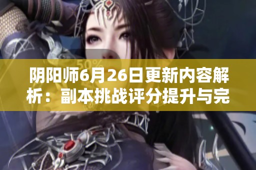 阴阳师6月26日更新内容解析：副本挑战评分提升与完美通关攻略