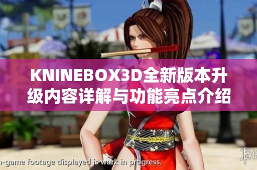 KNINEBOX3D全新版本升级内容详解与功能亮点介绍