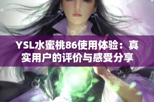 YSL水蜜桃86使用体验：真实用户的评价与感受分享