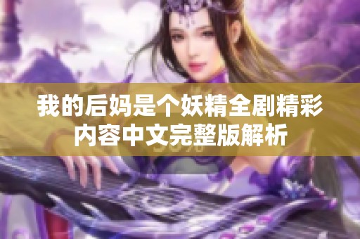 我的后妈是个妖精全剧精彩内容中文完整版解析