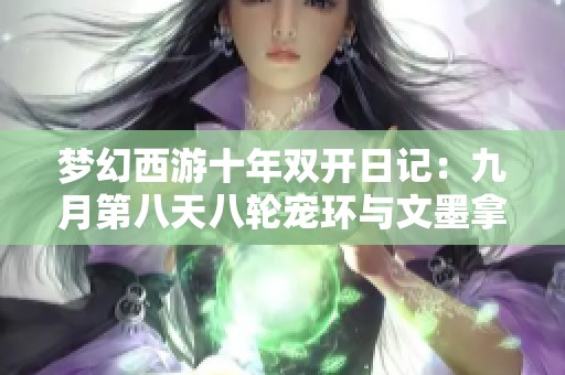 梦幻西游十年双开日记：九月第八天八轮宠环与文墨拿牌的精彩瞬间