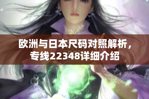 欧洲与日本尺码对照解析，专线22348详细介绍