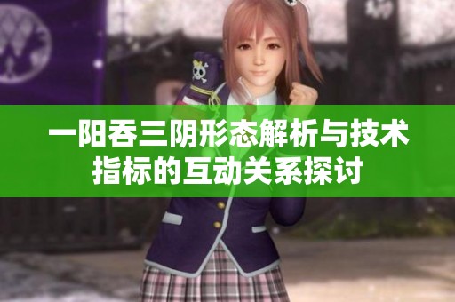 一阳吞三阴形态解析与技术指标的互动关系探讨