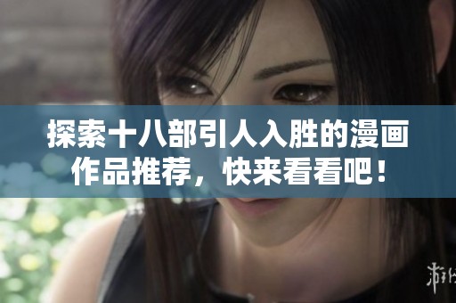 探索十八部引人入胜的漫画作品推荐，快来看看吧！