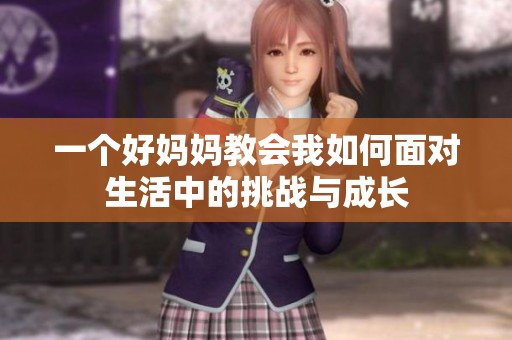 一个好妈妈教会我如何面对生活中的挑战与成长