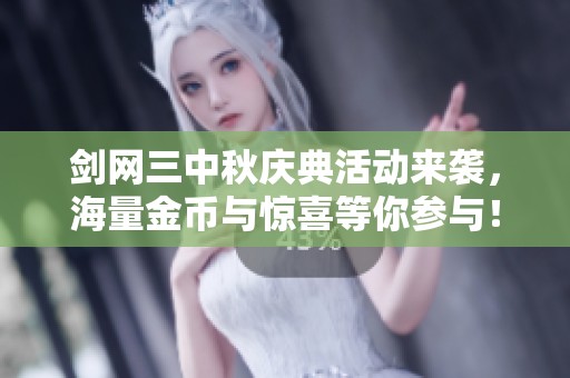 剑网三中秋庆典活动来袭，海量金币与惊喜等你参与！