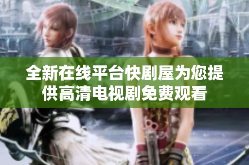 全新在线平台快剧屋为您提供高清电视剧免费观看