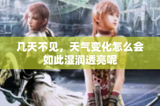 几天不见，天气变化怎么会如此湿润透亮呢