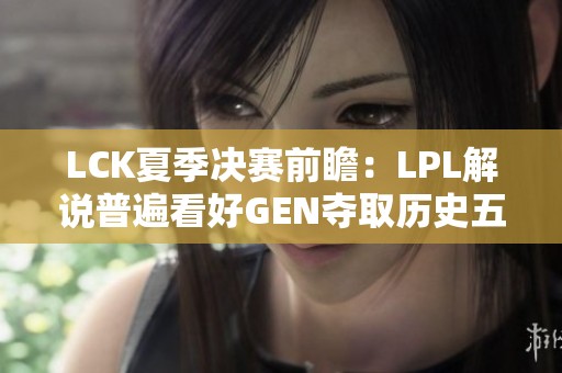 LCK夏季决赛前瞻：LPL解说普遍看好GEN夺取历史五连冠