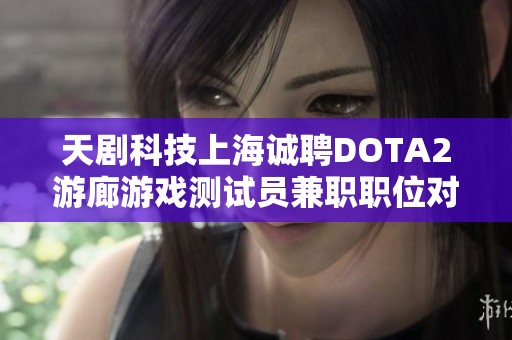 天剧科技上海诚聘DOTA2游廊游戏测试员兼职职位对比分析