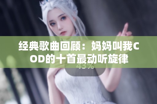 经典歌曲回顾：妈妈叫我COD的十首最动听旋律