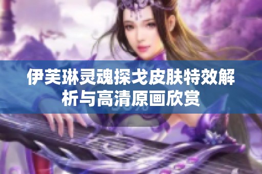 伊芙琳灵魂探戈皮肤特效解析与高清原画欣赏