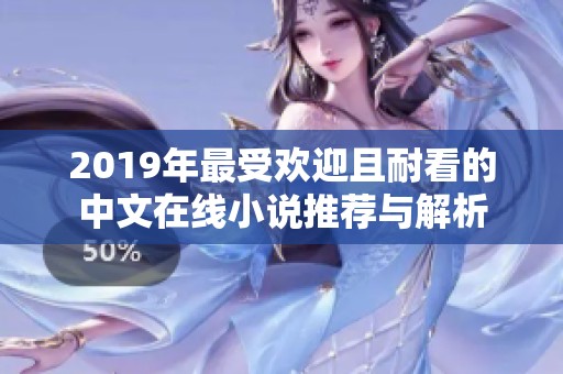 2019年最受欢迎且耐看的中文在线小说推荐与解析