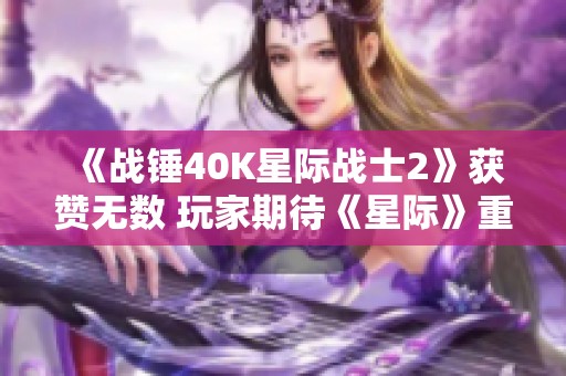 《战锤40K星际战士2》获赞无数 玩家期待《星际》重启之作