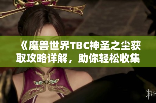 《魔兽世界TBC神圣之尘获取攻略详解，助你轻松收集》