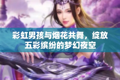 彩虹男孩与烟花共舞，绽放五彩缤纷的梦幻夜空