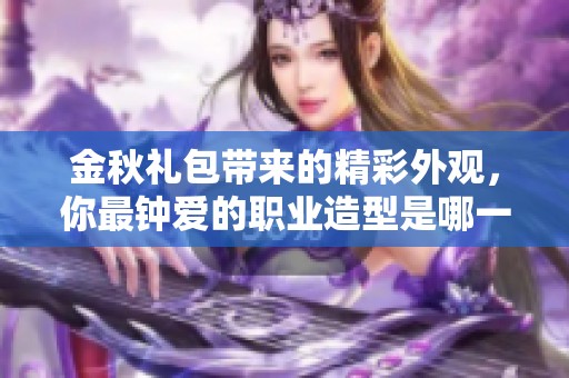 金秋礼包带来的精彩外观，你最钟爱的职业造型是哪一款？