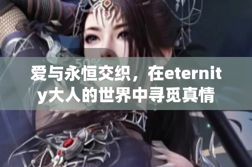 爱与永恒交织，在eternity大人的世界中寻觅真情