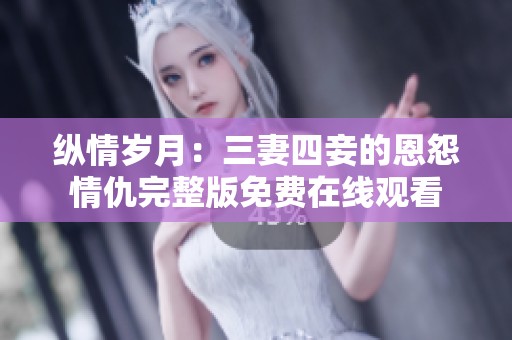 纵情岁月：三妻四妾的恩怨情仇完整版免费在线观看