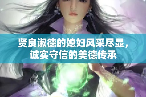 贤良淑德的媳妇风采尽显，诚实守信的美德传承